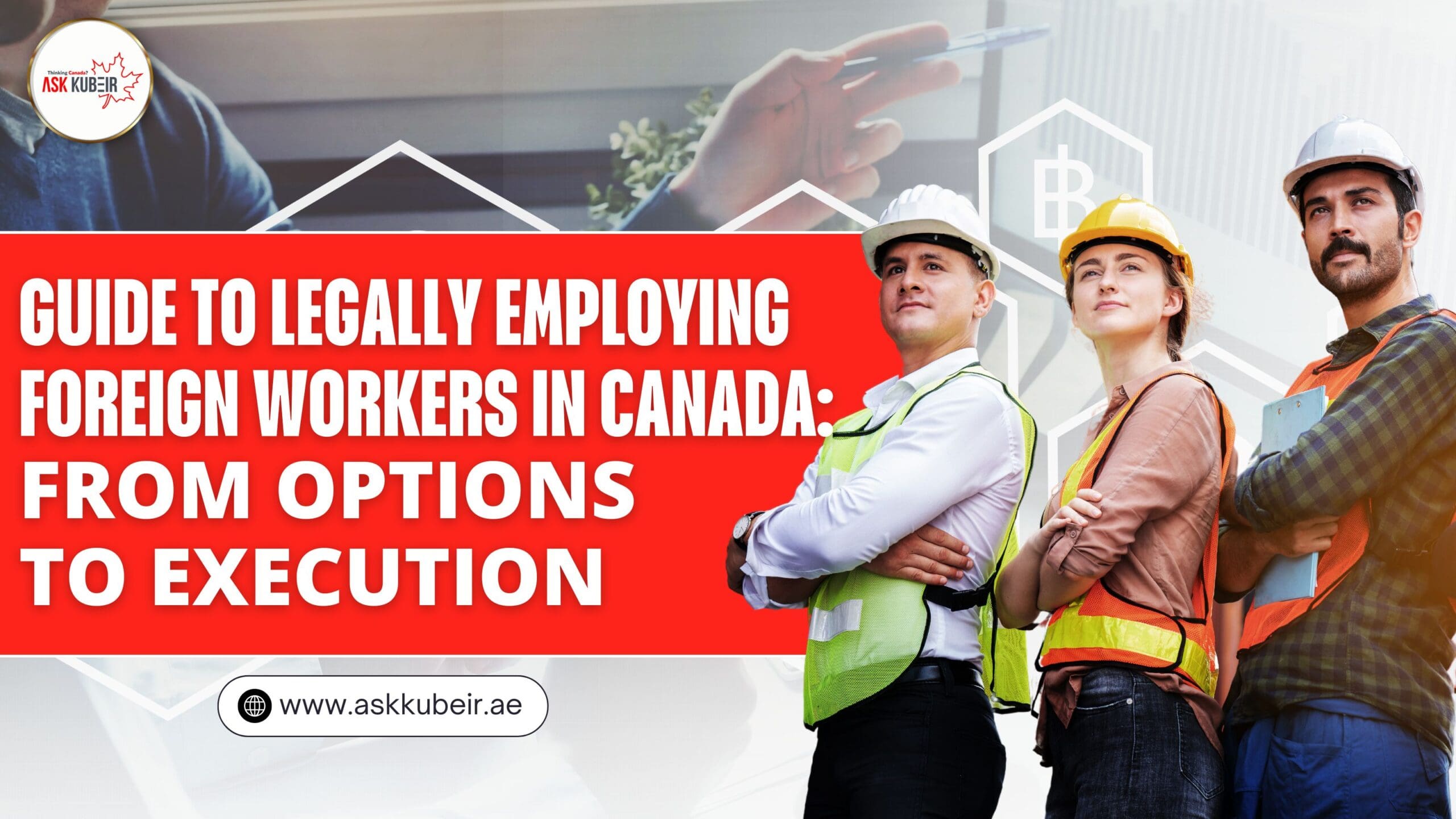 Guide to Legally Employing Foreign Workers in Canada: From Options to Execution