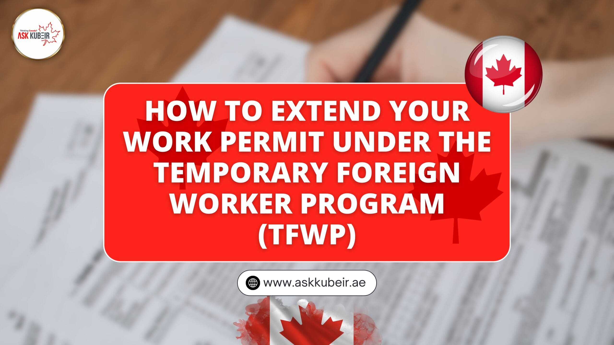 How to Extend Your Work Permit Under the Temporary Foreign Worker Program (TFWP)