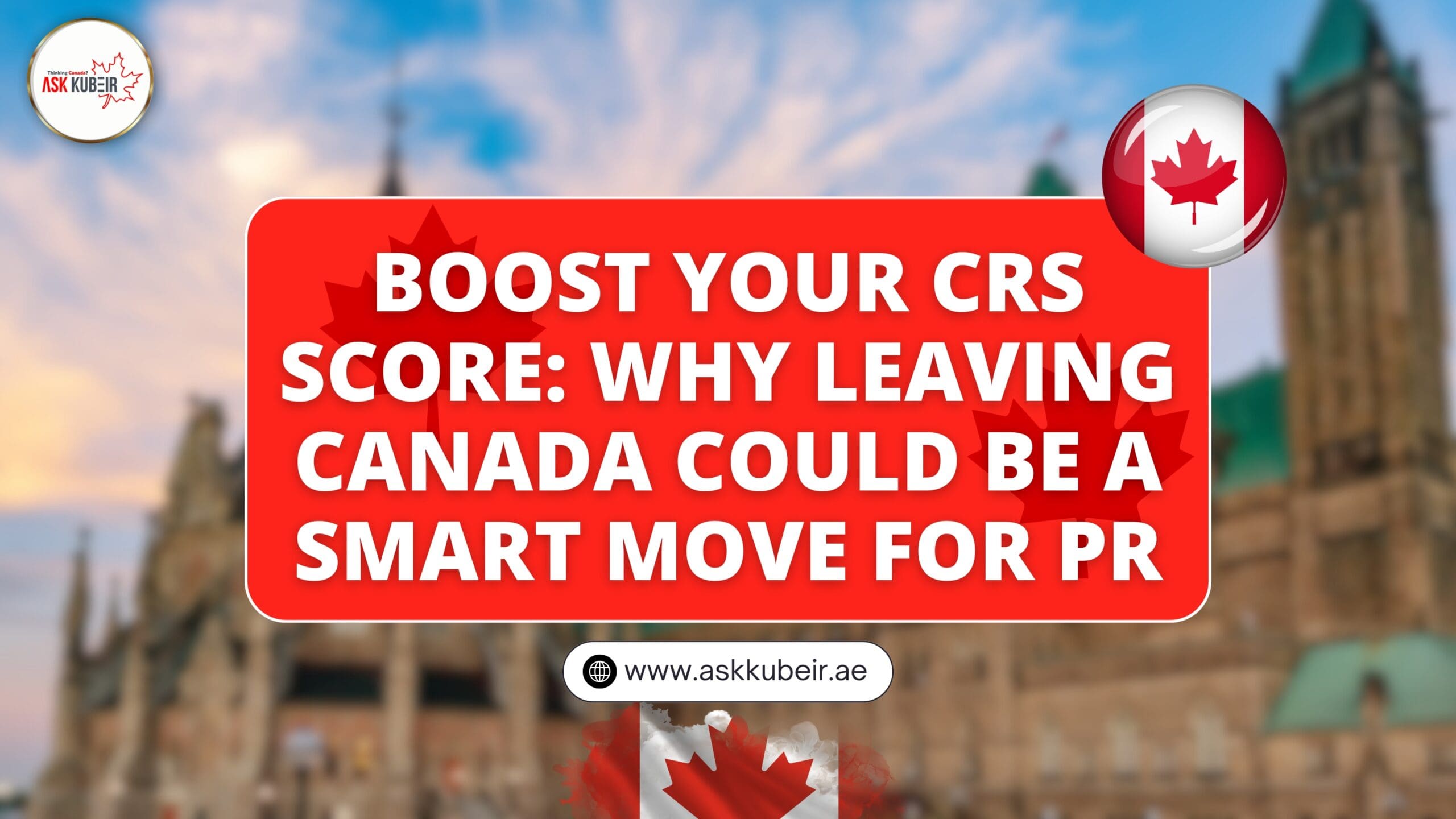 Boost Your CRS Score: Why Leaving Canada Could Be a Smart Move for PR